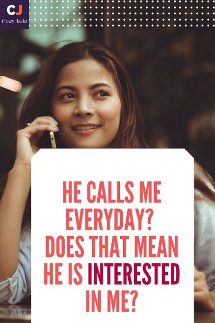 He calls me everyday. Does that mean he is interested in me?