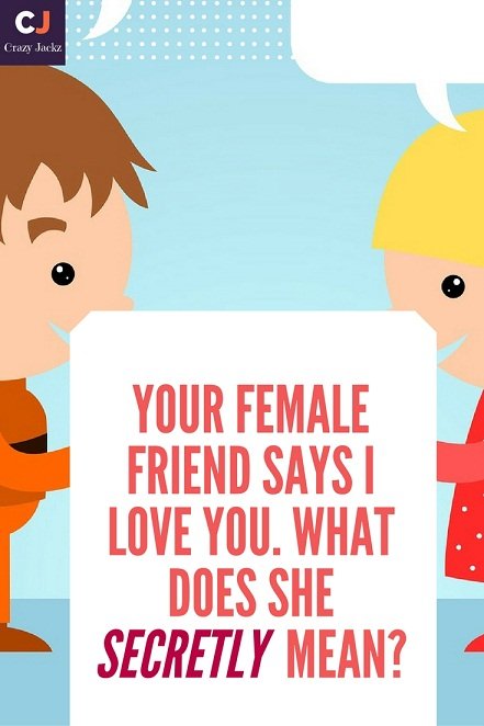 Your female friend says i love you. what does she secretly mean?