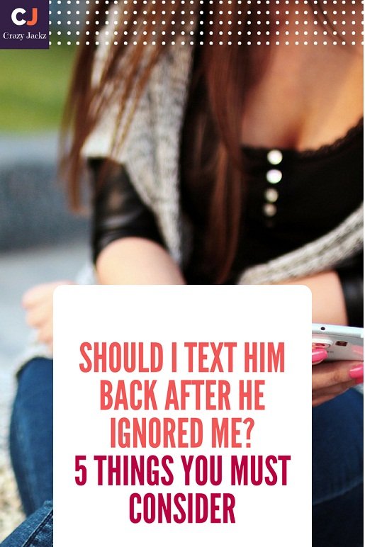 Should I text him back after He ignored me? 5 Things you must consider