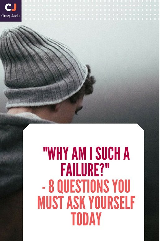 Why am I such a Failure - 8 Questions you must ask yourself Today