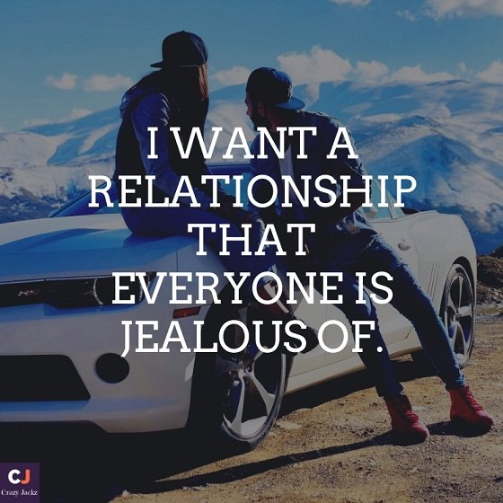 I want a relationship that everyone is jealous of.