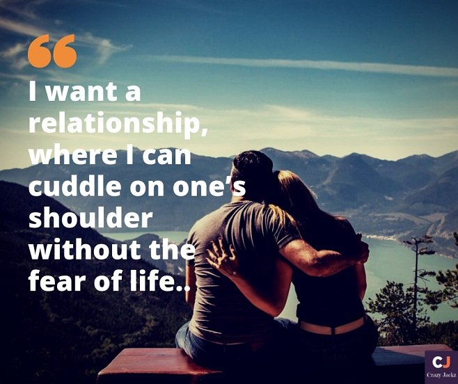 I want a relationship, where I can cuddle on one’s shoulder without the fear of life..