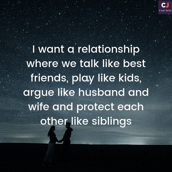 I want a relationship where we talk like best friends, play like kids, argue like husband and wife and protect each other like siblings