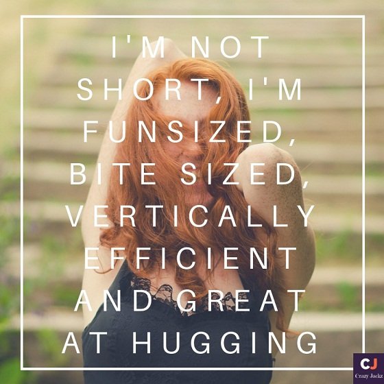 i'm not short, i'm funsized, bite sized, vertically efficient and great at hugging