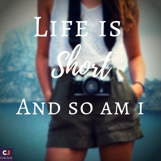 Life is Short.. And So am I
