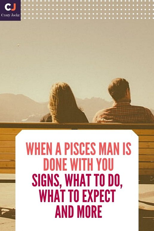 When a Pisces Man is Done With You | Signs, What to do, What to expect and More