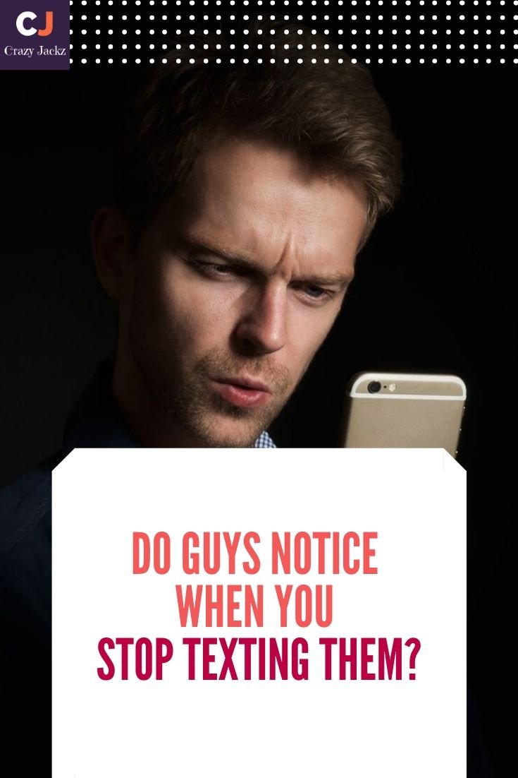 Do Guys Notice When You Stop Texting Them?