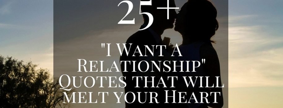25+ “I Want A Relationship” Quotes that will melt your Heart